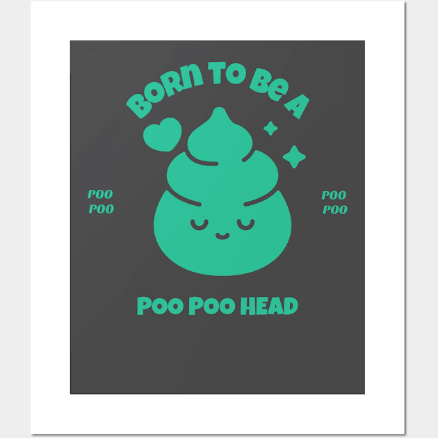 Born to be Poo Poo Head, PooPoo Head fun Wall Art by One Eyed Cat Design